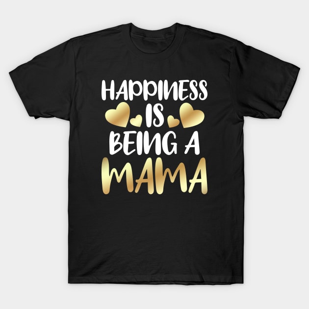 Happiness Is Being A Mama T-Shirt by Dhme